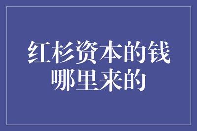 紅杉資本的錢哪里來的 從科技巨頭的崛起到創(chuàng)新項目的投資